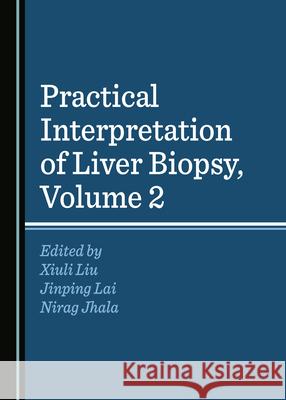 Practical Interpretation of Liver Biopsy, Volume 2 Xiuli Liu Jinping Lai Nirag Jhala 9781527558205 Cambridge Scholars Publishing - książka