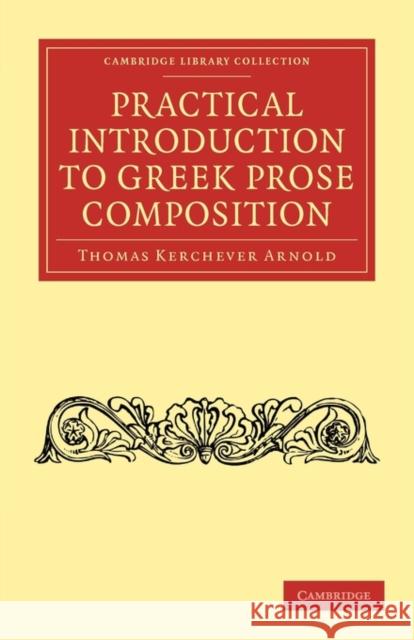 Practical Introduction to Greek Prose Composition Thomas Kerchever Arnold 9781108011426 Cambridge University Press - książka