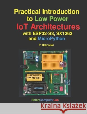 Practical Introduction to Low-Power IoT Architectures Bakowski, Przemyslaw 9798259212794 Independently Published - książka