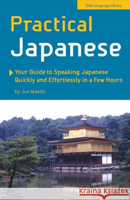 Practical Japanese: Your Guide to Speaking Japanese Quickly and Effortlessly in a Few Hours (Japanese Phrasebook) Jun Maeda 9780804847742 Tuttle Publishing - książka