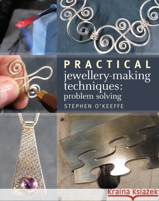 Practical Jewellery-Making Techniques: Problem Solving Stephen O'Keeffe   9781789940213 Bloomsbury Publishing PLC - książka