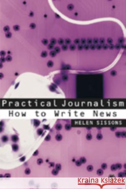 Practical Journalism: How to Write News Sissons, Helen 9780761949268 Sage Publications - książka