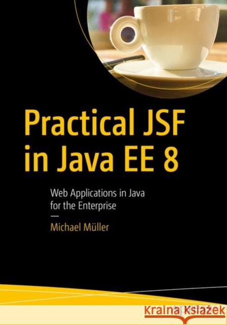 Practical Jsf in Java Ee 8: Web Applications ​in Java for the Enterprise Müller, Michael 9781484230299 Apress - książka