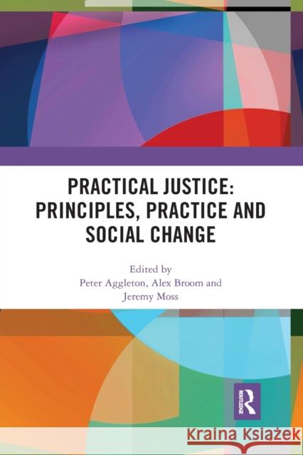 Practical Justice: Principles, Practice and Social Change Peter Aggleton Alex Broom Jeremy Moss 9781032338507 Routledge - książka