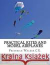Practical Kites and Model Airplanes: How To Make and Work Them Chambers, Roger 9781726094580 Createspace Independent Publishing Platform