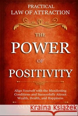 Practical Law of Attraction The Power of Positivity: Align Yourself with the Manifesting Conditions and Successfully Attract Wealth, Health, and Happi Amanda M. Myers 9781708749378 Independently Published - książka