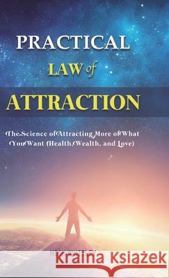 Practical Law of Attraction: The Science of Attracting More of What You Want (Health, Wealth, and Love) Nick Whitley 9781801219976 Rodney Barton - książka