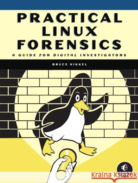 Practical Linux Forensics: A Guide for Digital Investigators Bruce Nikkel 9781718501966 No Starch Press - książka