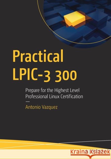 Practical Lpic-3 300: Prepare for the Highest Level Professional Linux Certification Vazquez, Antonio 9781484244722 Apress - książka