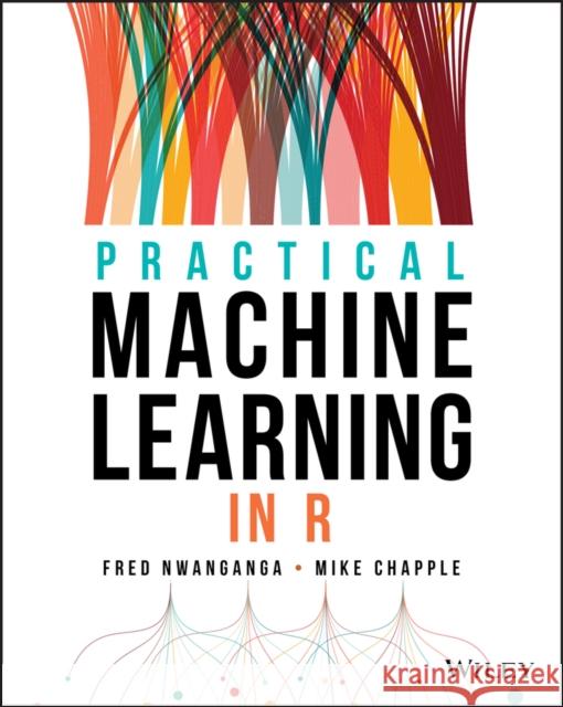 Practical Machine Learning in R Fred Nwanganga Mike Chapple 9781119591511 John Wiley & Sons Inc - książka