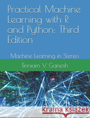 Practical Machine Learning with R and Python: Third Edition: Machine Learning in Stereo Tinniam V Ganesh 9781792969300 Independently Published - książka