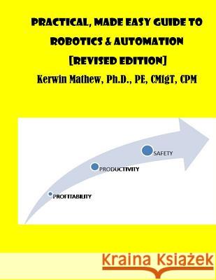 Practical, Made Easy Guide To Robotics & Automation [Revised Edition] Mathew, Kerwin 9781544064987 Createspace Independent Publishing Platform - książka