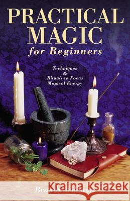 Practical Magic for Beginners: Techniques & Rituals to Focus Magical Energy Brandy Williams 9780738706610 Llewellyn Publications - książka