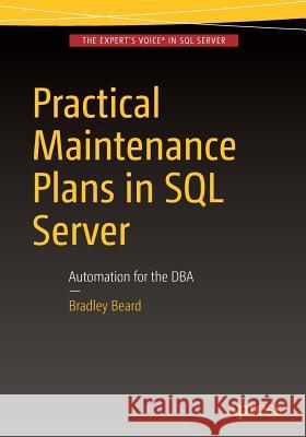 Practical Maintenance Plans in SQL Server: Automation for the DBA Beard, Bradley 9781484218945 Apress - książka