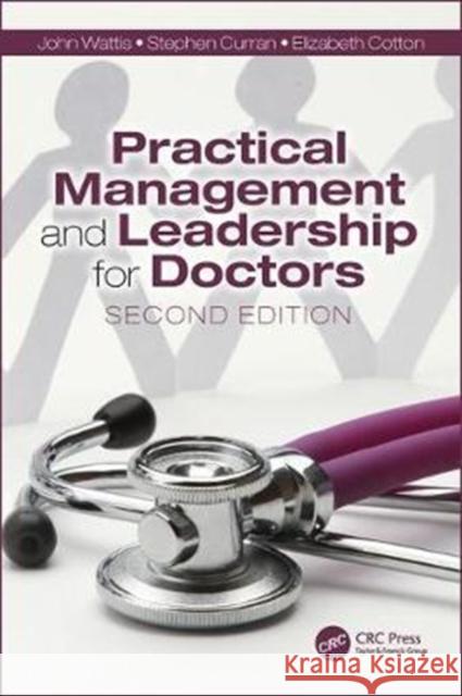 Practical Management and Leadership for Doctors: Second Edition John Wattis Stephen Curran Elizabeth Cotton 9781138497962 CRC Press - książka