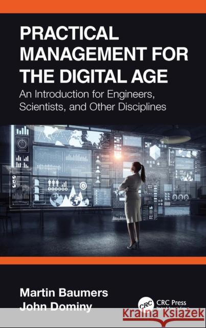 Practical Management for the Digital Age: An Introduction for Engineers, Scientists, and Other Disciplines Martin Baumers John Dominy 9781032120713 CRC Press - książka