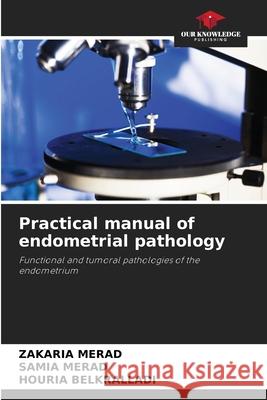Practical manual of endometrial pathology Zakaria Merad Samia Merad Houria Belkralladi 9786207907243 Our Knowledge Publishing - książka