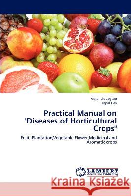 Practical Manual on Diseases of Horticultural Crops Gajendra Jagtap Utpal Dey 9783659187896 LAP Lambert Academic Publishing - książka