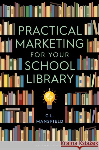 Practical Marketing for Your School Library C. L. (Hong Kong) Mansfield 9798216192459 Bloomsbury Publishing Plc - książka