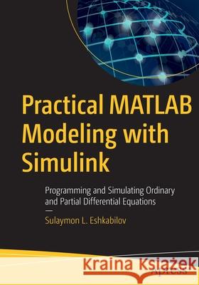 Practical MATLAB Modeling with Simulink: Programming and Simulating Ordinary and Partial Differential Equations Eshkabilov, Sulaymon L. 9781484257982 Apress - książka