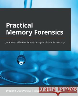 Practical Memory Forensics: Jumpstart effective forensic analysis of volatile memory Svetlana Ostrovskaya Oleg Skulkin 9781801070331 Packt Publishing - książka