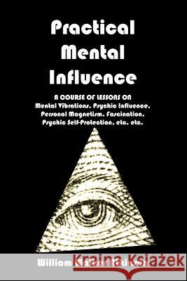 Practical Mental Influence William Walker Atkinson 9781440470844 Createspace - książka