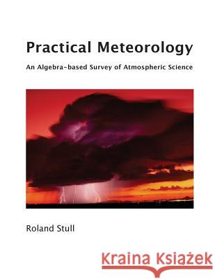 Practical Meteorology: An Algebra-based Survey of Atmospheric Science Stull, Roland 9780888651761 Sundog Publishing, LLC - książka