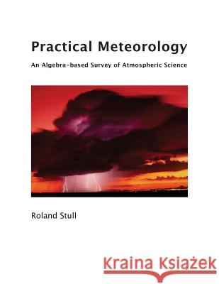 Practical Meteorology: An Algebra-based Survey of Atmospheric Science Roland Stull 9780888652836 Sundog Publishing, LLC - książka