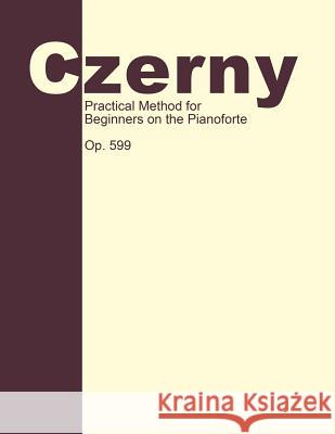 Practical Method for Beginners, Op. 599: Piano Technique Czerny, Carl 9781607964414 WWW.Snowballpublishing.com - książka