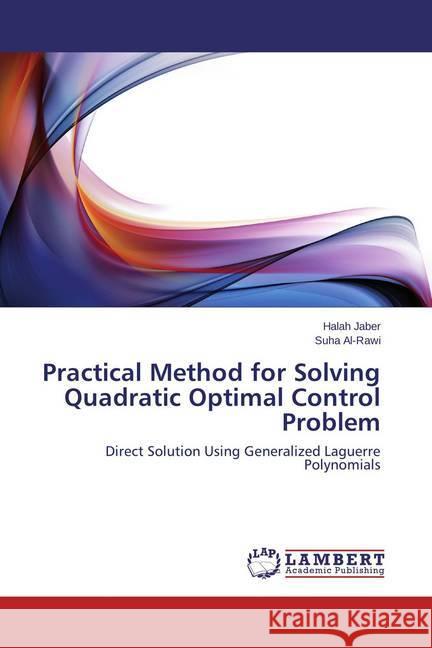 Practical Method for Solving Quadratic Optimal Control Problem : Direct Solution Using Generalized Laguerre Polynomials Jaber, Halah; Al-Rawi, Suha 9783659813030 LAP Lambert Academic Publishing - książka