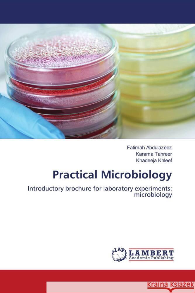 Practical Microbiology Abdulazeez, Fatimah, Tahreer, Karama, Khleef, Khadeeja 9786208426484 LAP Lambert Academic Publishing - książka