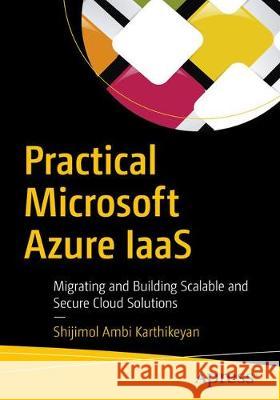 Practical Microsoft Azure Iaas: Migrating and Building Scalable and Secure Cloud Solutions Ambi Karthikeyan, Shijimol 9781484237625 Apress - książka