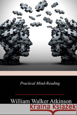 Practical Mind-Reading William Walker Atkinson 9781717501882 Createspace Independent Publishing Platform - książka