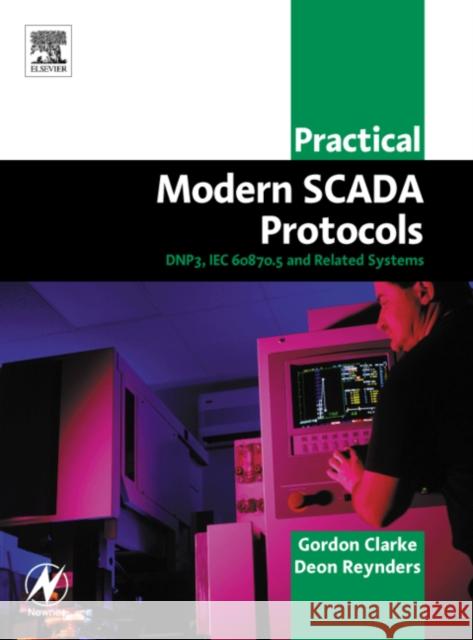 Practical Modern Scada Protocols: Dnp3, 60870.5 and Related Systems Gordon Clarke Deon Reynders 9780750657990 Newnes - książka