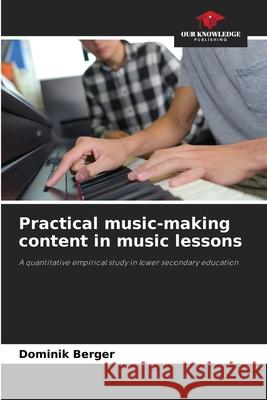 Practical music-making content in music lessons Berger, Dominik 9786208465940 Our Knowledge Publishing - książka