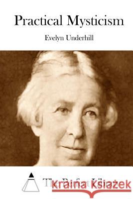 Practical Mysticism Evelyn Underhill The Perfect Library 9781512072488 Createspace - książka