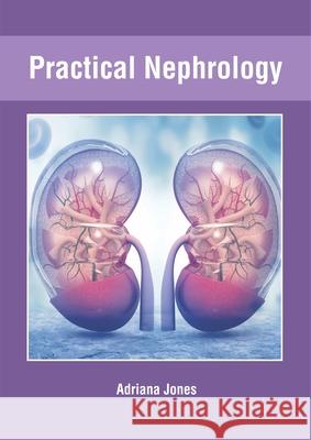 Practical Nephrology Adriana Jones 9781632427083 Foster Academics - książka