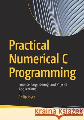 Practical Numerical C Programming: Finance, Engineering, and Physics Applications Joyce, Philip 9781484261279 Apress - książka