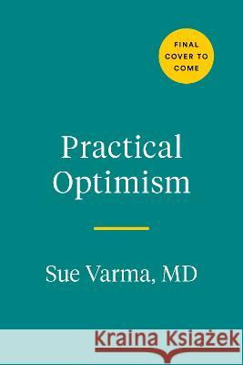 Practical Optimism: The Art, Science, and Practice of Exceptional Well-Being Sue Varma 9780593418949 Avery Publishing Group - książka