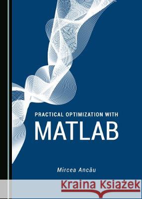 Practical Optimization with MATLAB Mircea Ancaƒu 9781527538498 Cambridge Scholars Publishing - książka