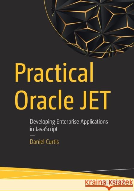 Practical Oracle Jet: Developing Enterprise Applications in JavaScript Curtis, Daniel 9781484243459 Apress - książka