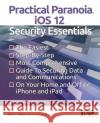 Practical Paranoia iOS 12 Security Essentials Mintz, Marc L. 9781727693294 Createspace Independent Publishing Platform