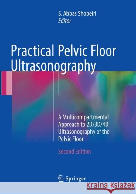 Practical Pelvic Floor Ultrasonography: A Multicompartmental Approach to 2d/3d/4D Ultrasonography of the Pelvic Floor Shobeiri, S. Abbas 9783319850184 Springer - książka