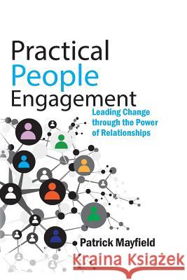 Practical People Engagement: Leading Change Through the Power of Relationships Patrick M. Mayfield 9780992711412 Elbereth Publishing - książka