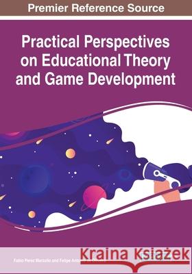 Practical Perspectives on Educational Theory and Game Development Fabio Perez Marzullo Felipe Antonio de Oliveira 9781799854883 Information Science Reference - książka