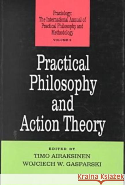 Practical Philosophy and Action Theory Timo Airaksinen Wojciech W. Gasparski Timo Airaksinen 9781560000945 Transaction Publishers - książka