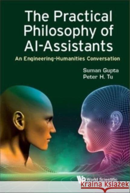 Practical Philosophy of Al-Assistants, The: An Engineering-Humanities Conversation Suman Gupta Peter H. Tu 9781800614154 World Scientific Publishing Europe Ltd - książka