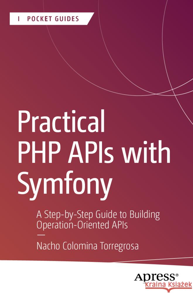 Practical PHP APIs with Symfony Colomina Torregrosa, Nacho 9798868820618 Apress - książka