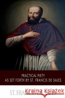 Practical Piety as Set Forth by St. Francis de Sales St Francis De Sales 9781503353671 Createspace - książka