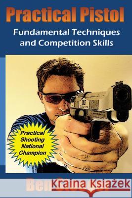 Practical Pistol: Fundamental Techniques and Competition Skills Ben Stoeger 9781482009972 Createspace - książka